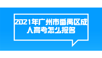 2021年廣州市番禺區(qū)成人高考怎么報(bào)名