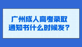 廣州成人高考錄取通知書什么時候發(fā)